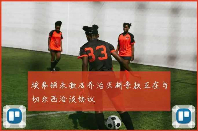 埃弗顿未激活乔治买断条款正在与切尔西洽谈协议