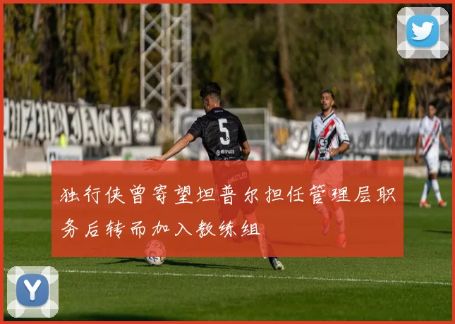 独行侠曾寄望坦普尔担任管理层职务后转而加入教练组